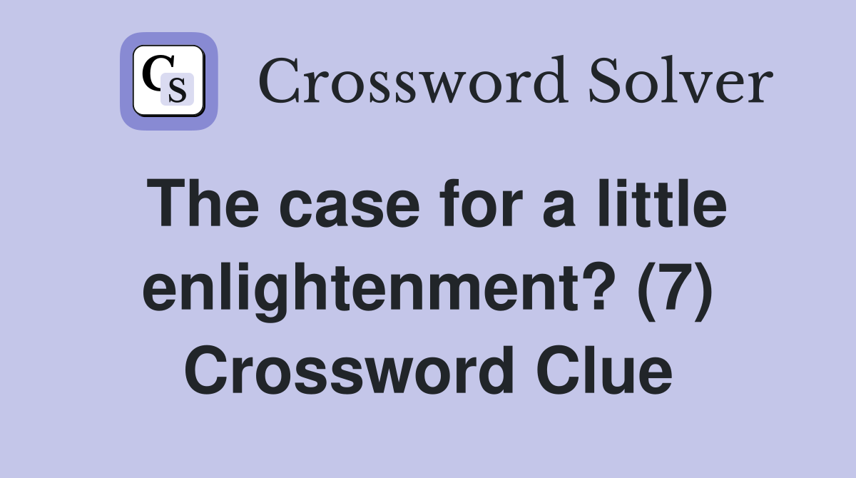The case for a little enlightenment? (7) Crossword Clue