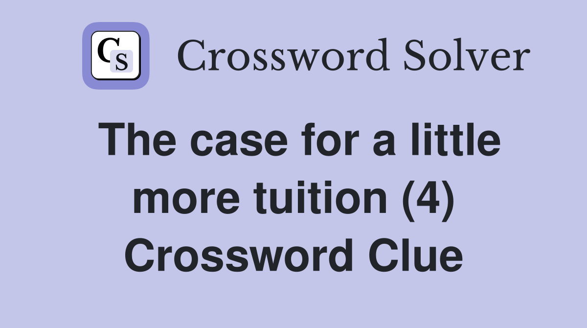 The case for a little more tuition (4) Crossword Clue