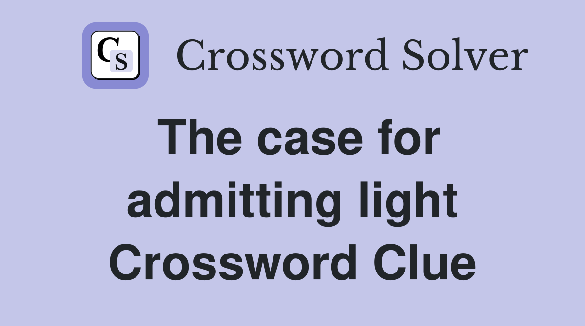 The case for admitting light Crossword Clue