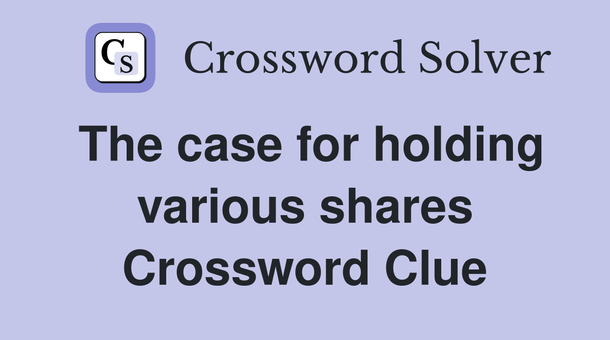 The case for holding various shares Crossword Clue