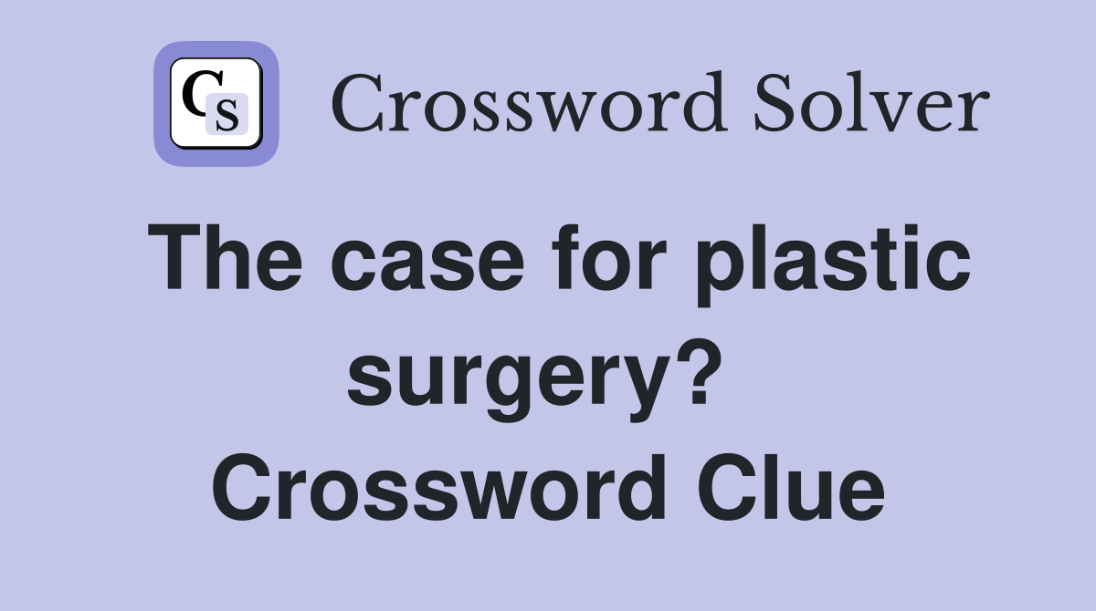 The case for plastic surgery?  Crossword Clue