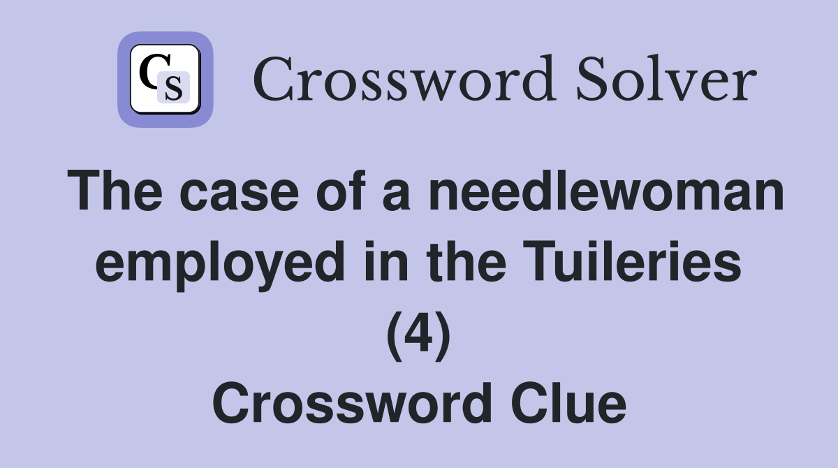 The case of a needlewoman employed in the Tuileries (4) Crossword Clue