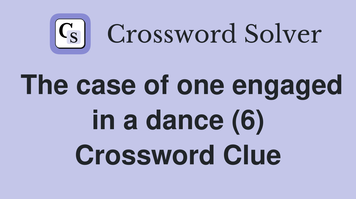 The case of one engaged in a dance (6) Crossword Clue