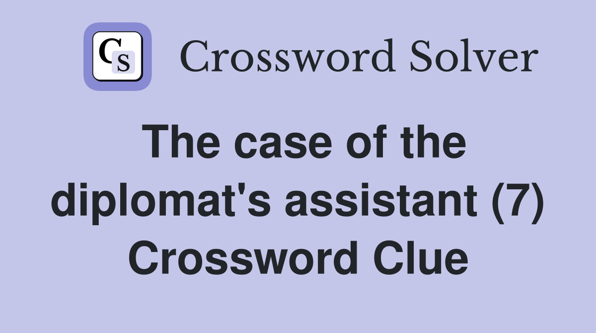 The case of the diplomat's assistant (7) Crossword Clue