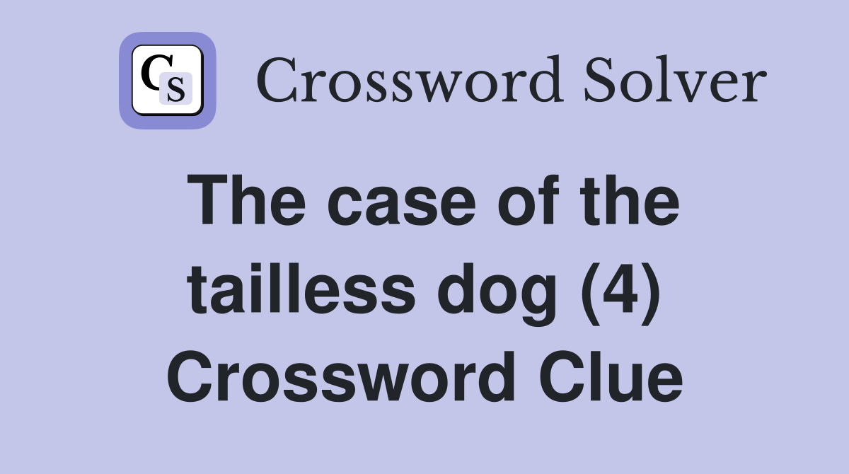 The case of the tailless dog (4) Crossword Clue