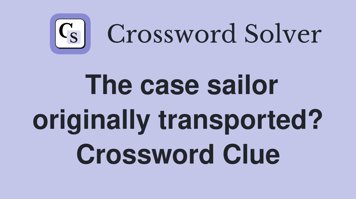 The case sailor originally transported? Crossword Clue