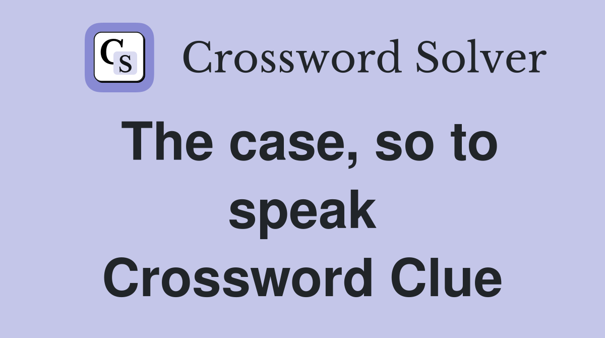 The case, so to speak Crossword Clue