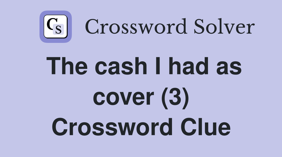 The cash I had as cover (3) Crossword Clue