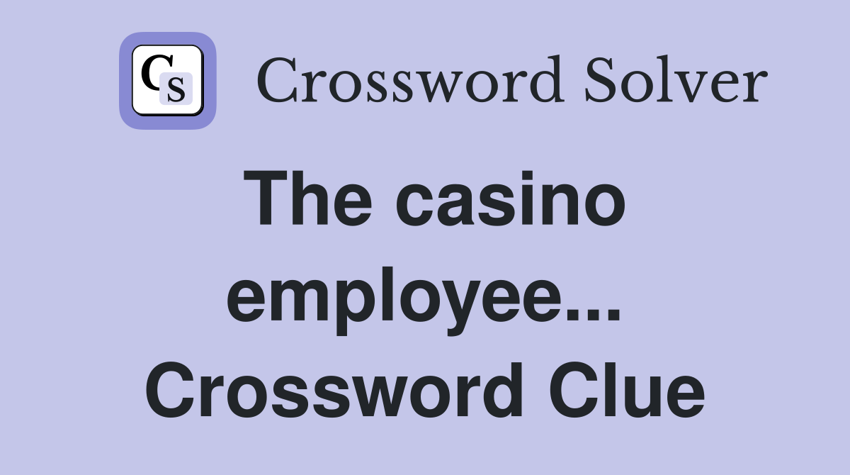 The casino employee... Crossword Clue