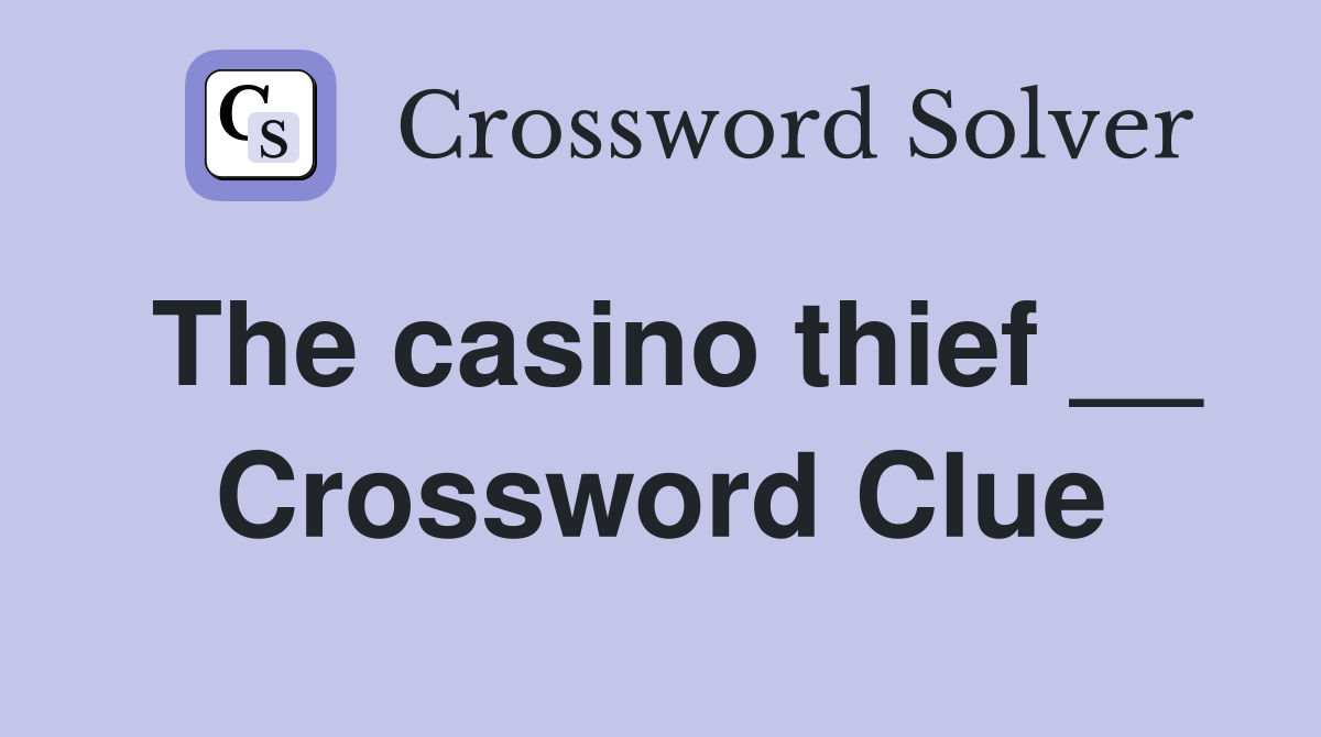 The casino thief __ Crossword Clue