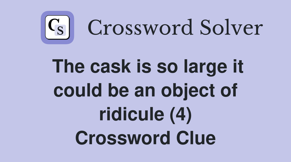 The cask is so large it could be an object of ridicule (4) Crossword
