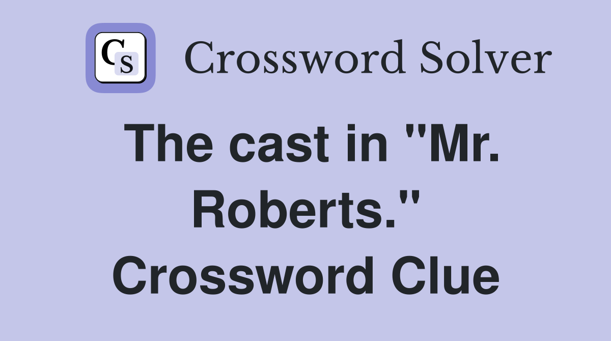 The cast in "Mr. Roberts." Crossword Clue