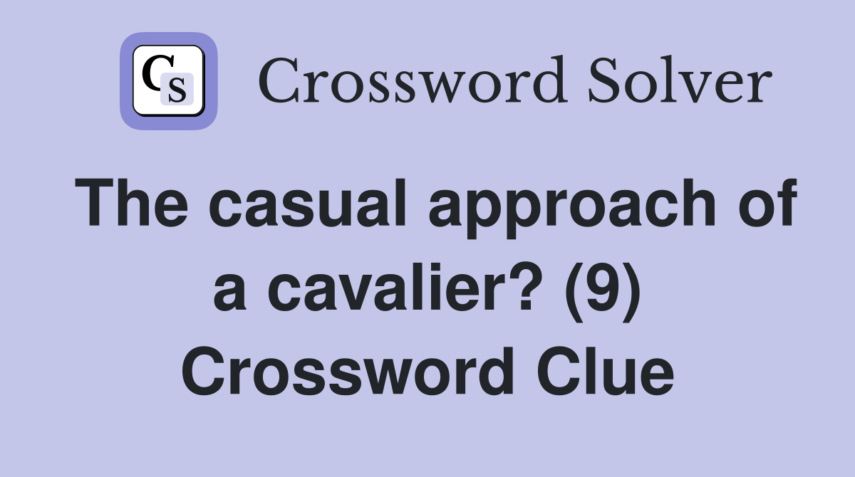 The casual approach of a cavalier? (9) Crossword Clue