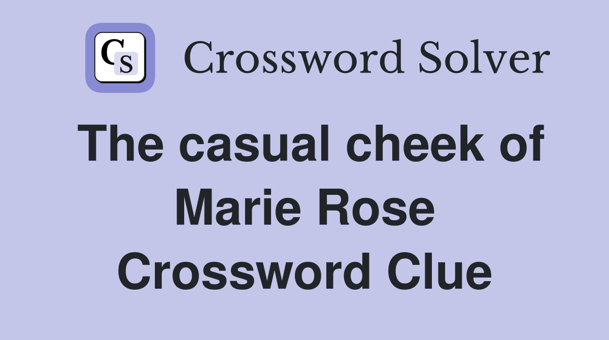 The casual cheek of Marie Rose Crossword Clue