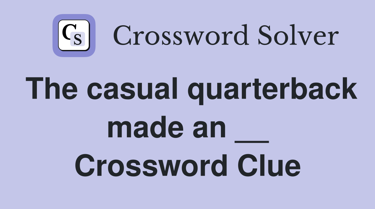 The casual quarterback made an __ Crossword Clue