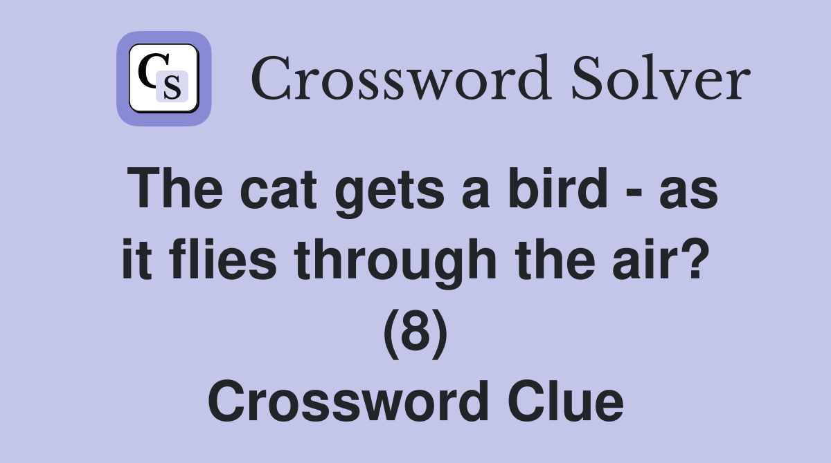 The cat gets a bird - as it flies through the air? (8) Crossword Clue