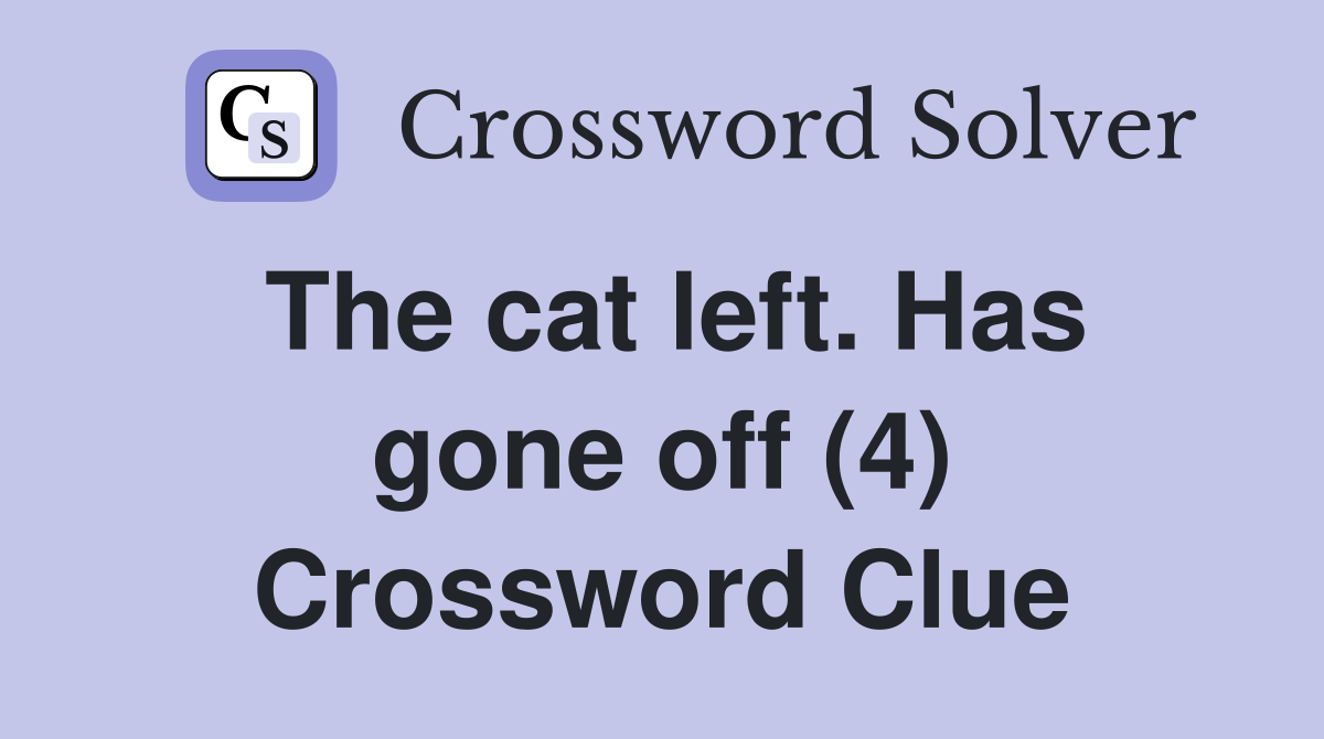 The cat left. Has gone off (4) Crossword Clue