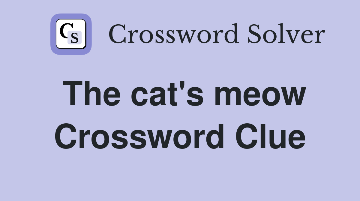 The cat's meow Crossword Clue