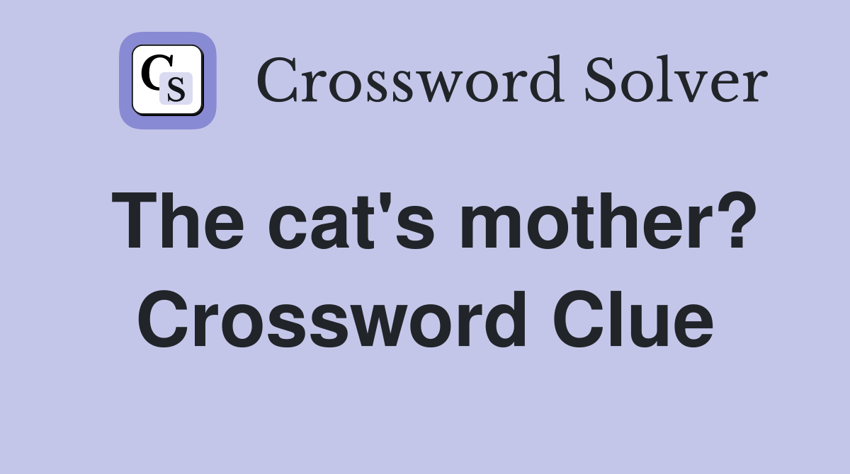 The cat's mother? Crossword Clue