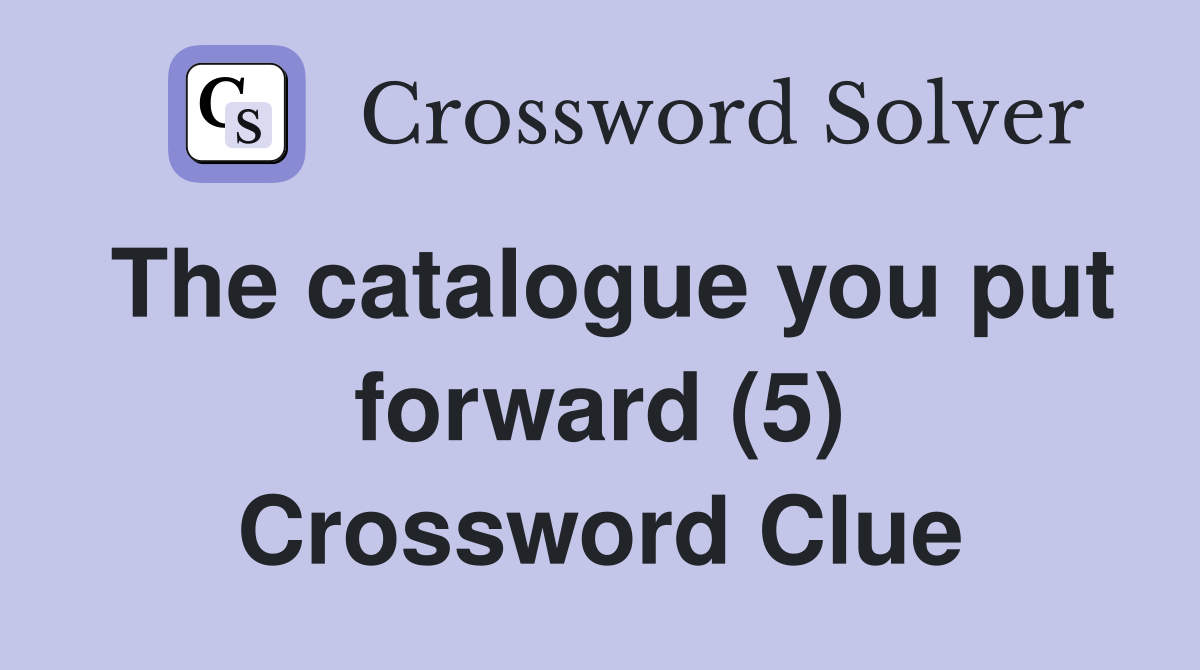 The catalogue you put forward (5) Crossword Clue