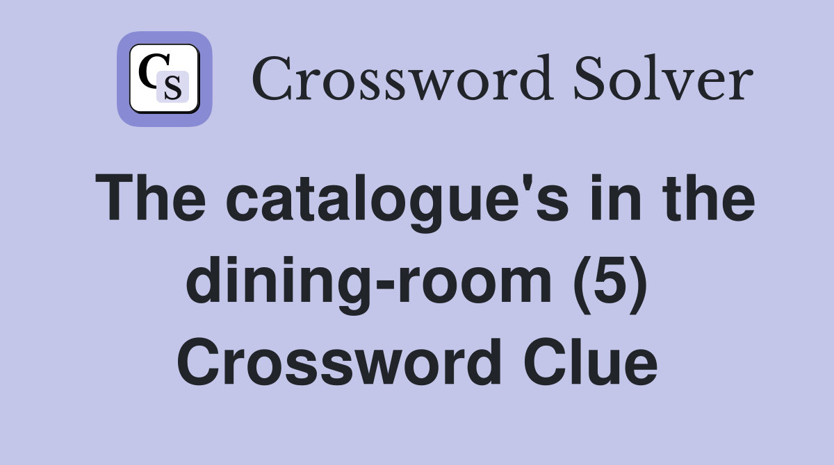 The catalogue's in the dining-room (5) Crossword Clue