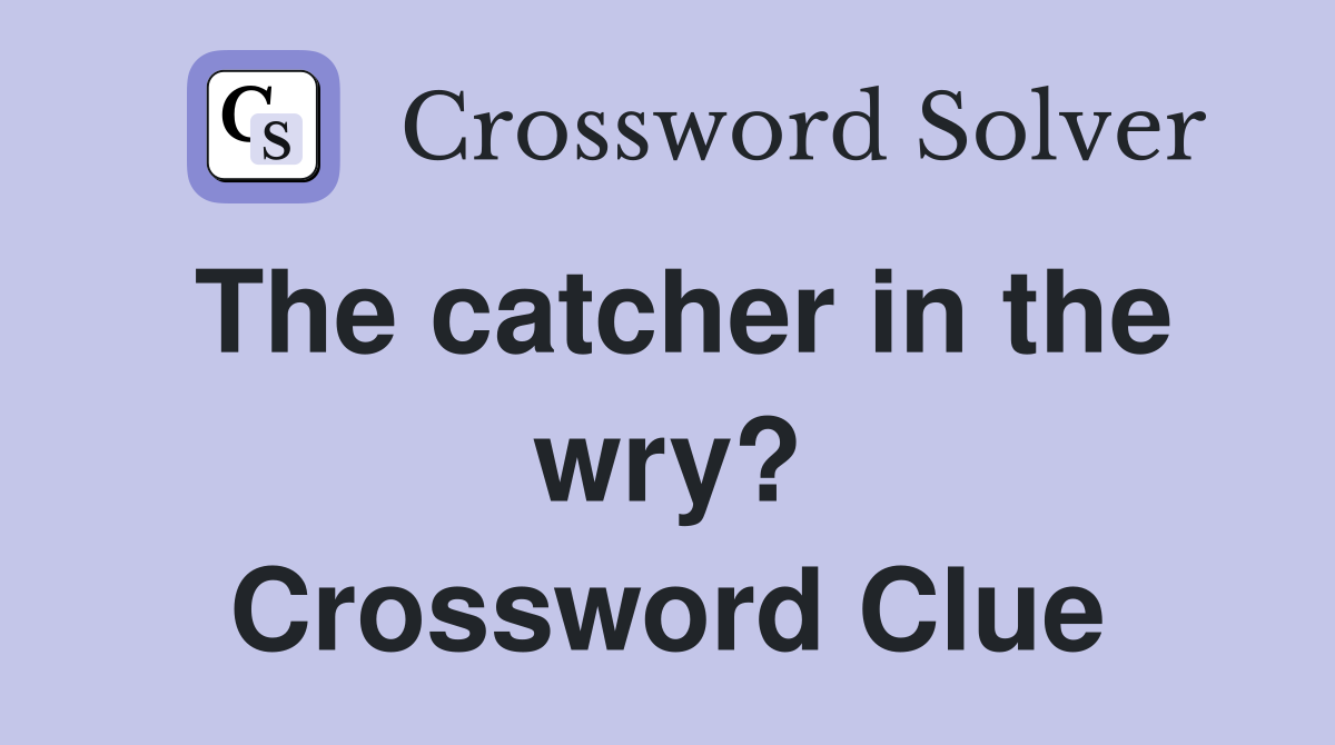 The catcher in the wry? Crossword Clue