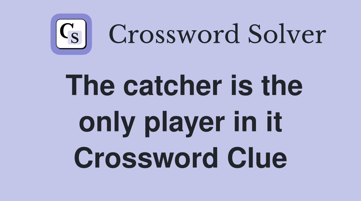 The catcher is the only player in it Crossword Clue