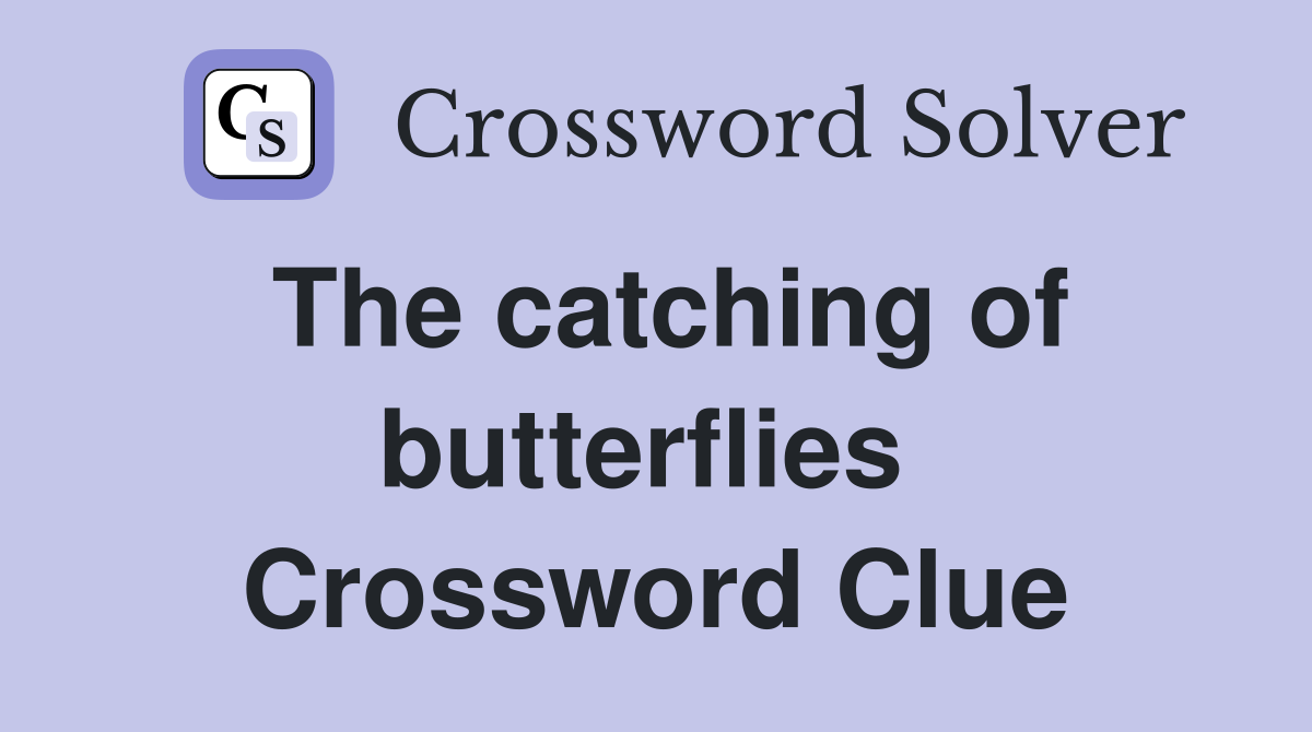 The catching of butterflies  Crossword Clue