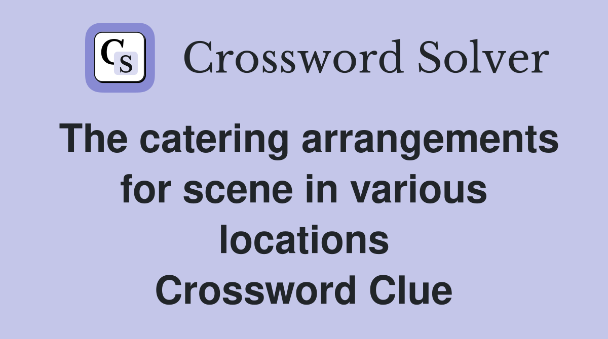 The catering arrangements for scene in various locations Crossword Clue