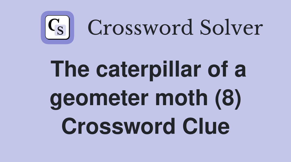 The caterpillar of a geometer moth (8) Crossword Clue