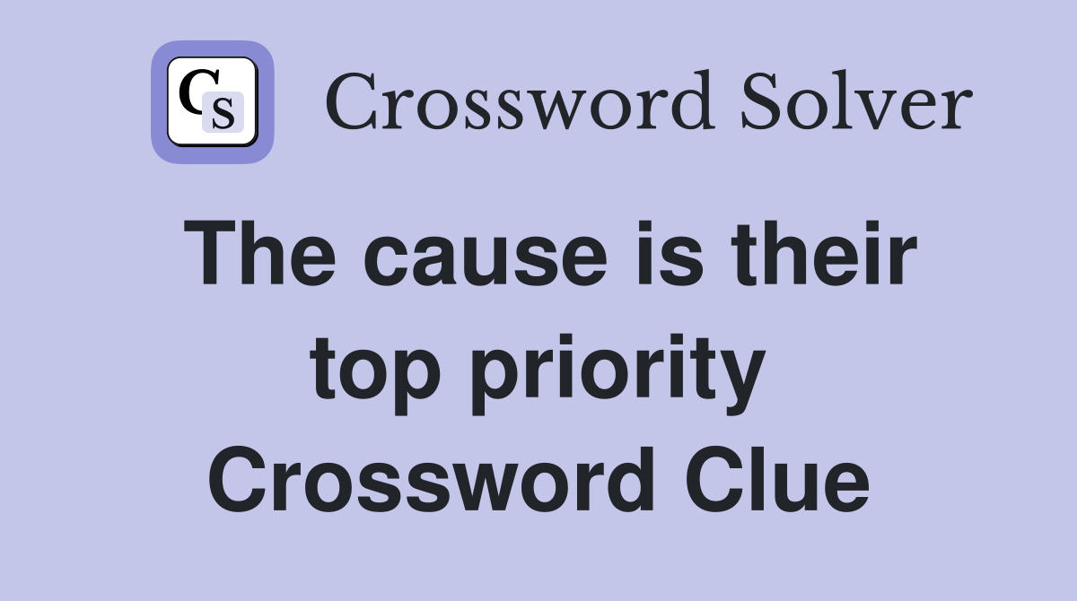 The cause is their top priority Crossword Clue