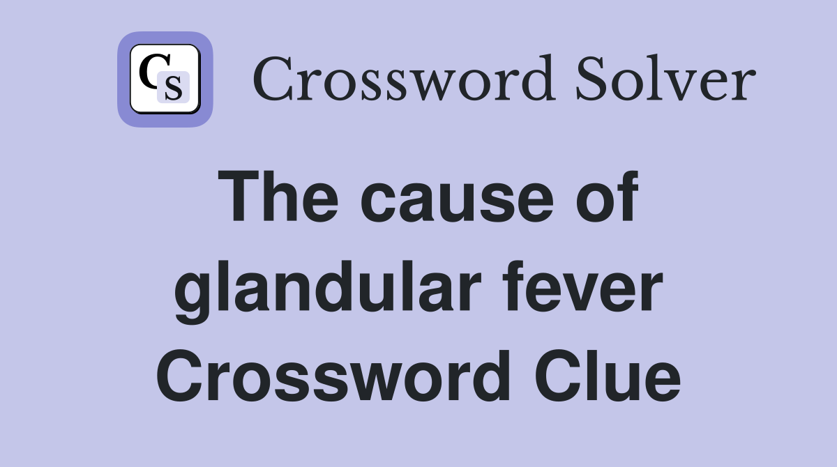 The cause of glandular fever Crossword Clue
