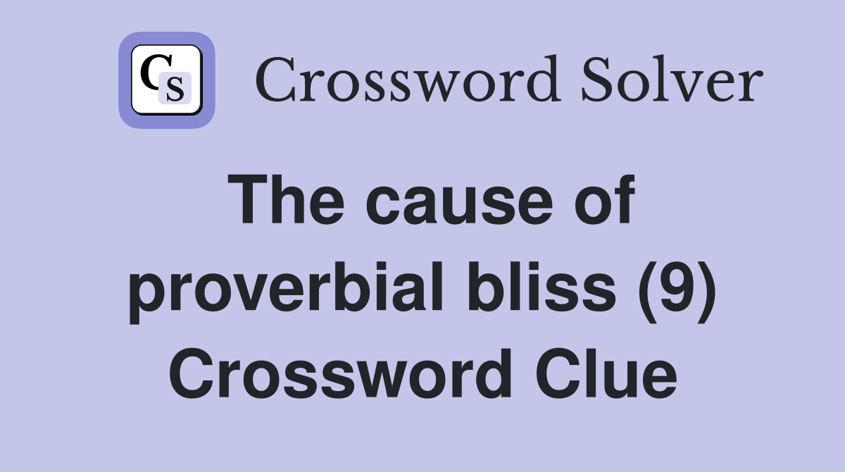 The cause of proverbial bliss (9) Crossword Clue