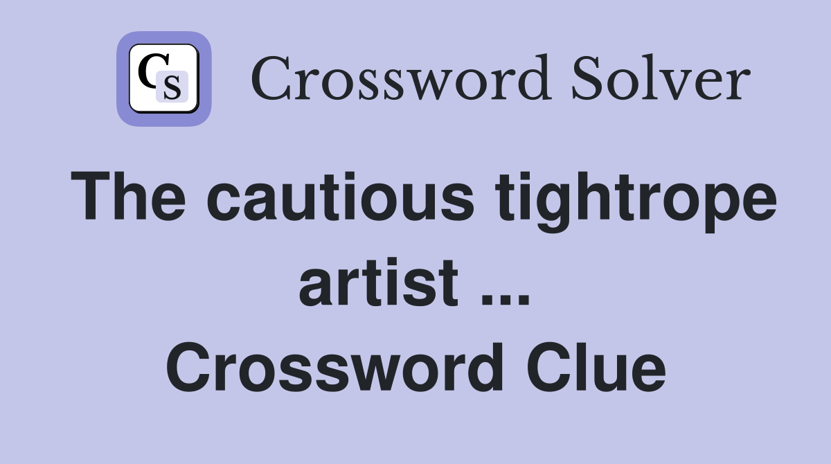 The cautious tightrope artist ... Crossword Clue