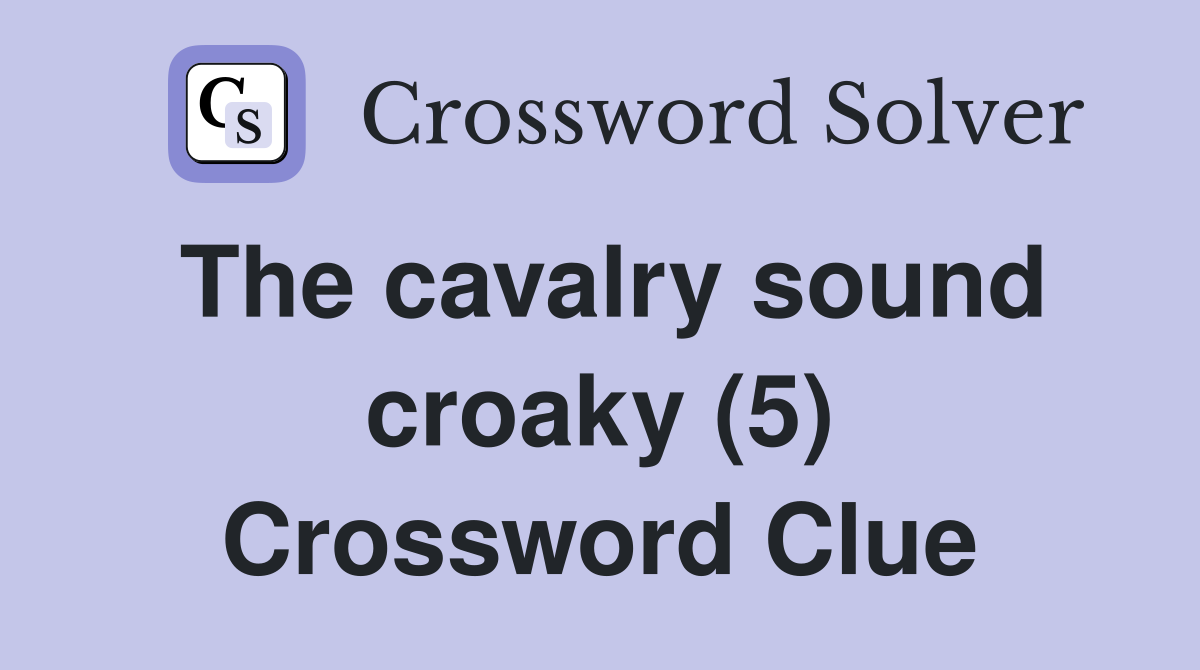 The cavalry sound croaky (5) Crossword Clue