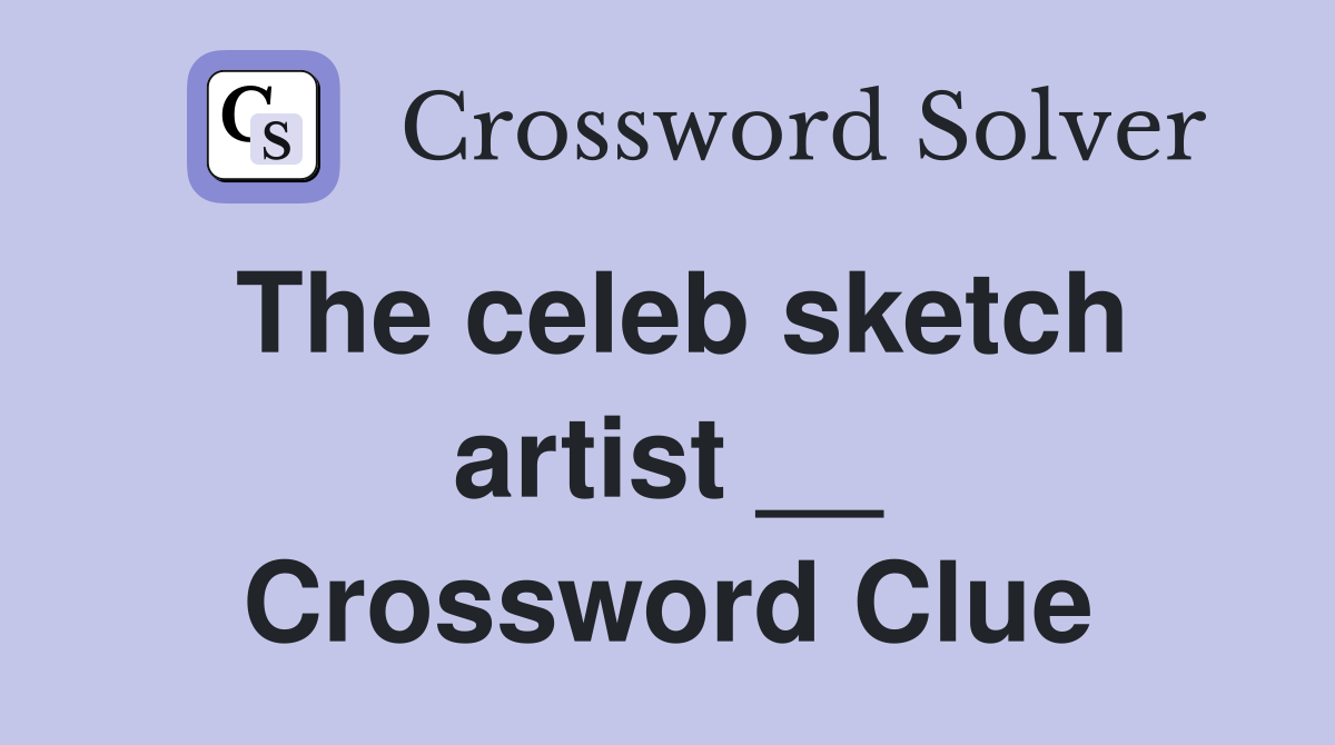 The celeb sketch artist __ Crossword Clue