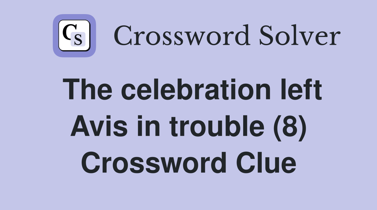 The celebration left Avis in trouble (8) Crossword Clue