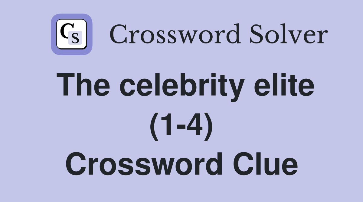 The celebrity elite (1-4) Crossword Clue