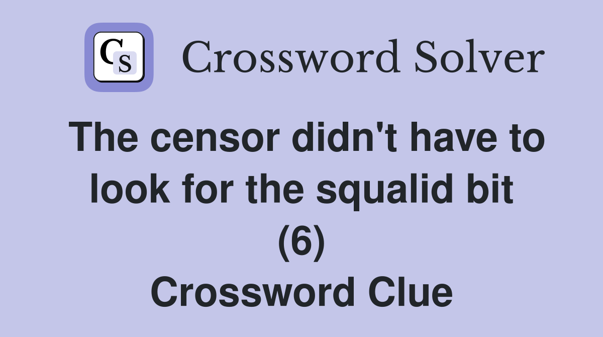 The censor didn't have to look for the squalid bit (6) Crossword Clue