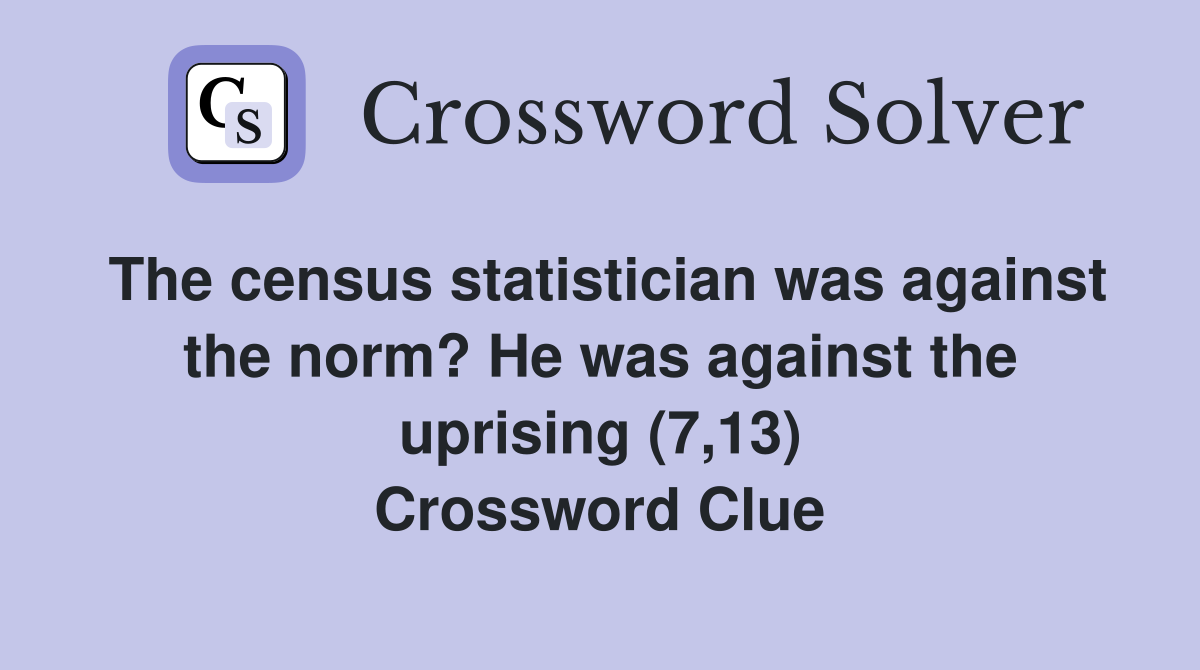 The census statistician was against the norm? He was against the uprising (7,13) Crossword Clue