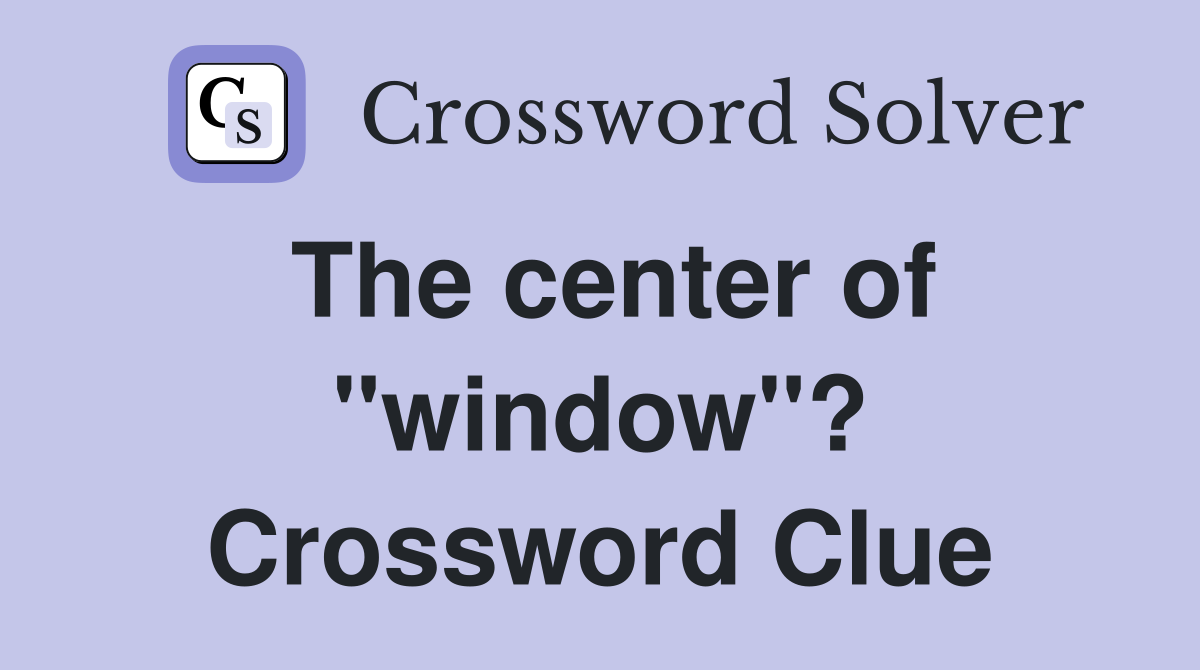 The center of "window"? Crossword Clue