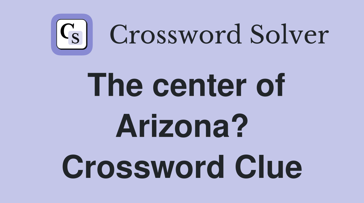 The center of Arizona? Crossword Clue