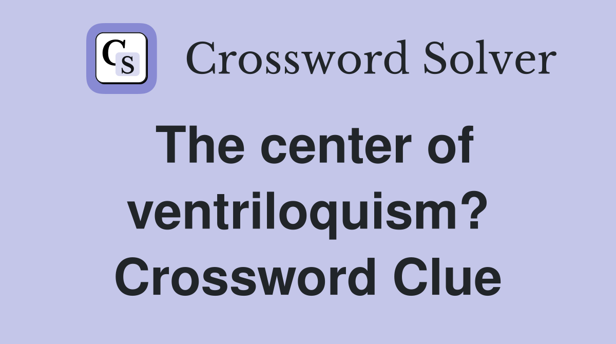The center of ventriloquism? Crossword Clue