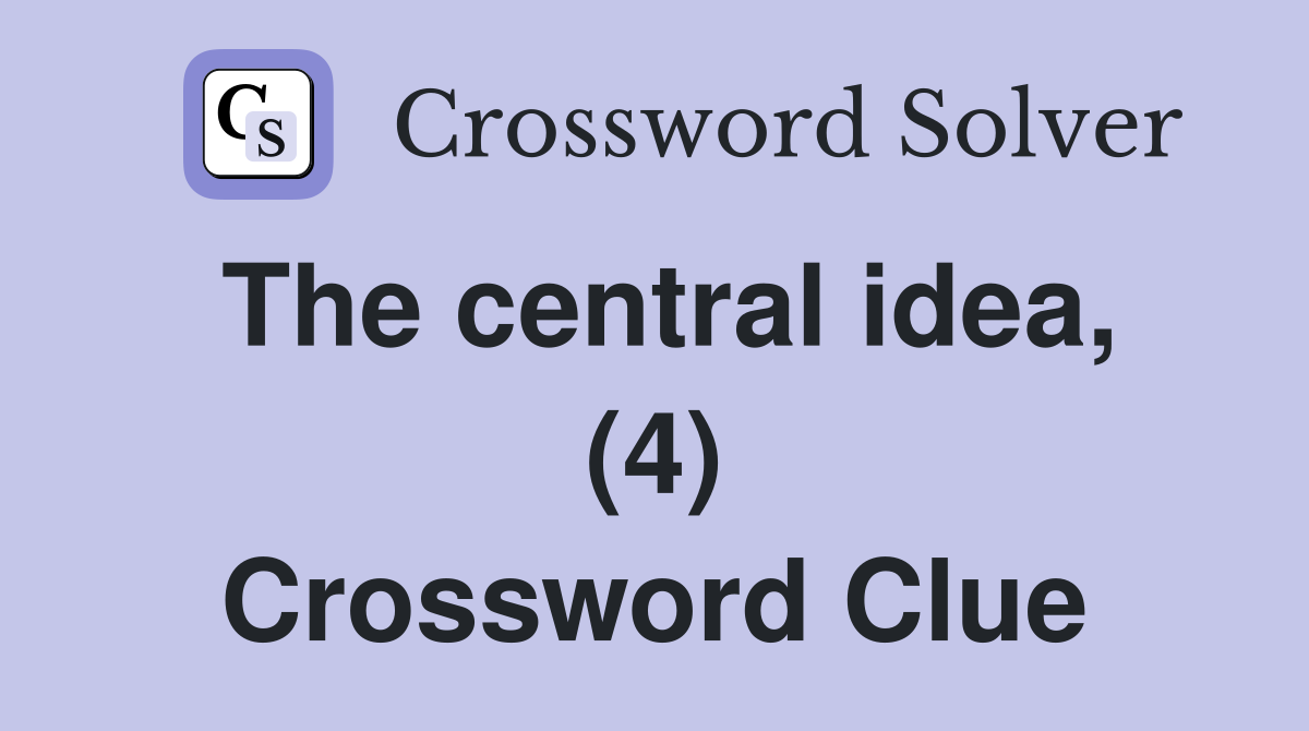 The central idea, (4) Crossword Clue