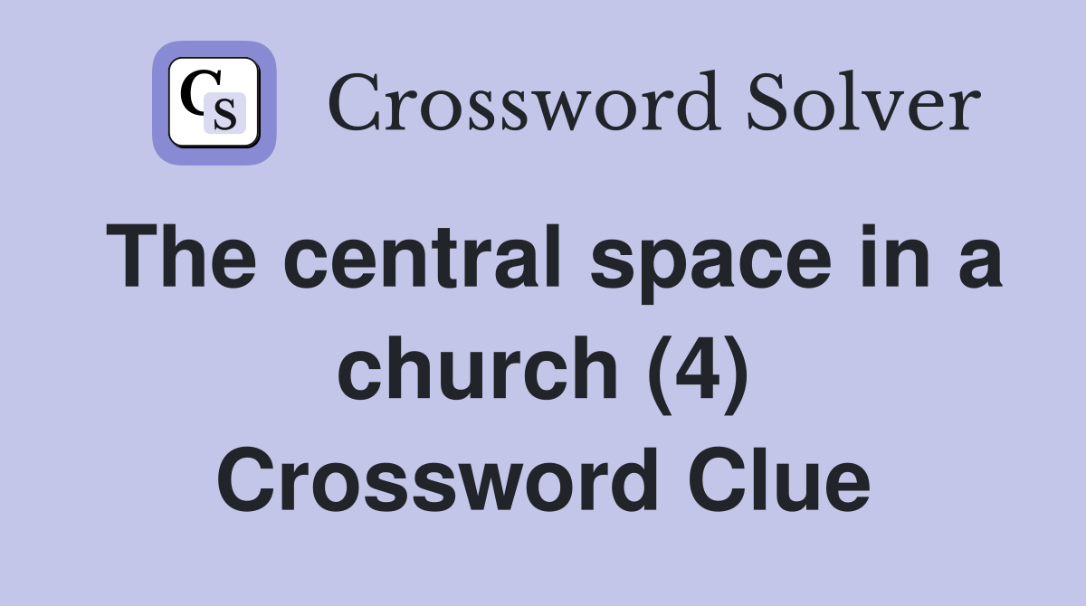 The central space in a church (4) Crossword Clue