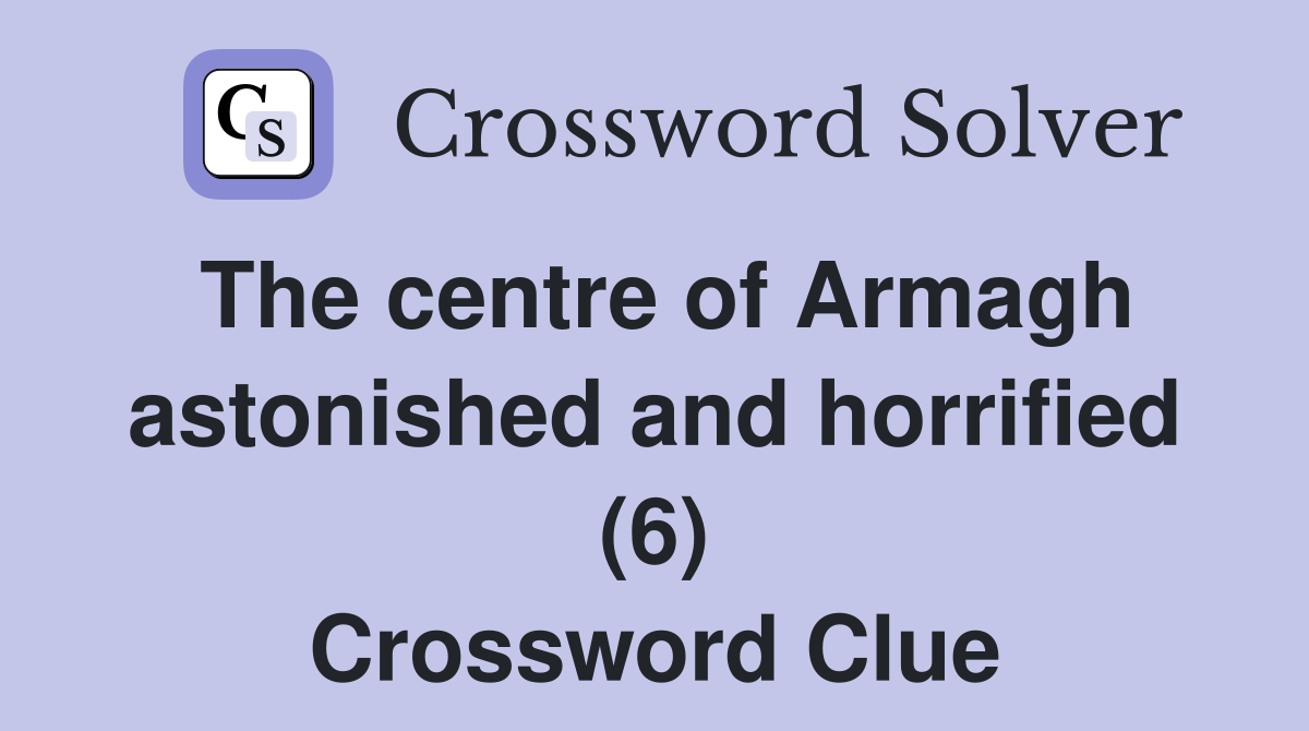 The centre of Armagh astonished and horrified (6) Crossword Clue