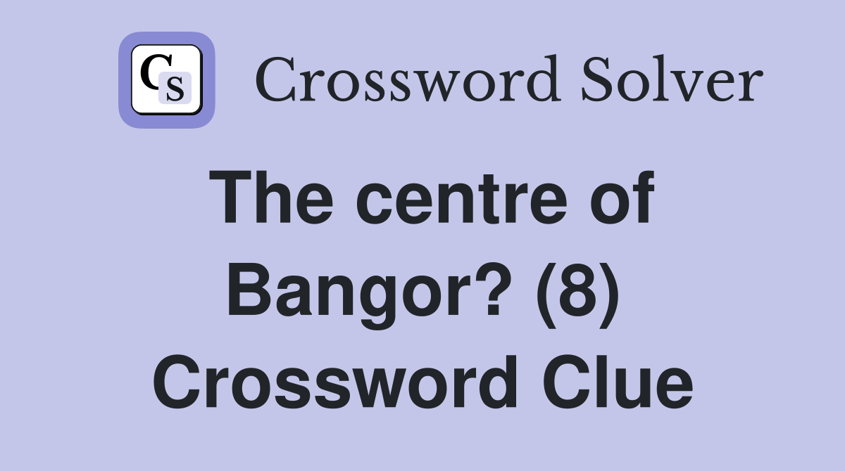 The centre of Bangor? (8) Crossword Clue