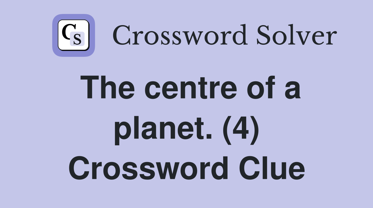 The centre of a planet. (4) Crossword Clue