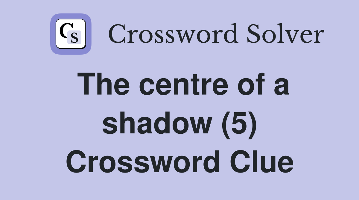 The centre of a shadow (5) Crossword Clue