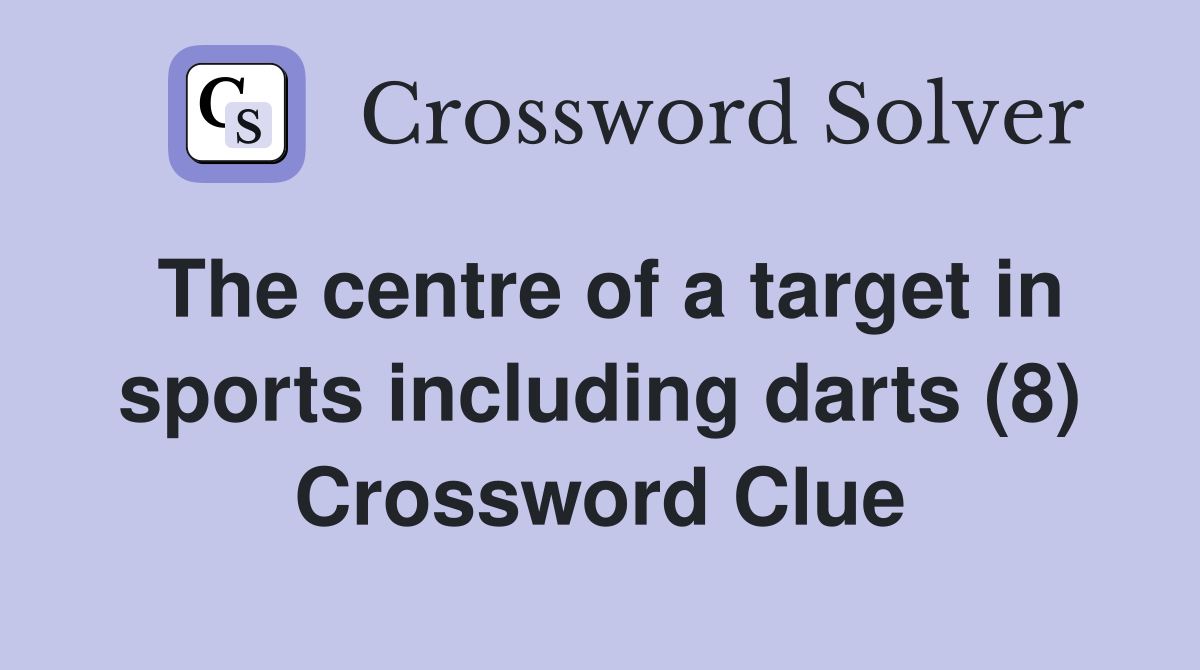 The centre of a target in sports including darts (8) Crossword Clue